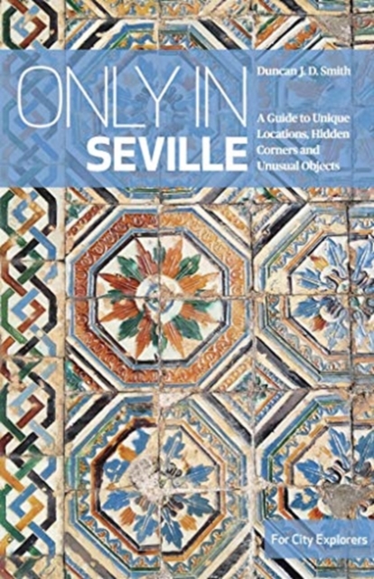 Only in Seville A guide to unique locations, hidden corners and unusual objects