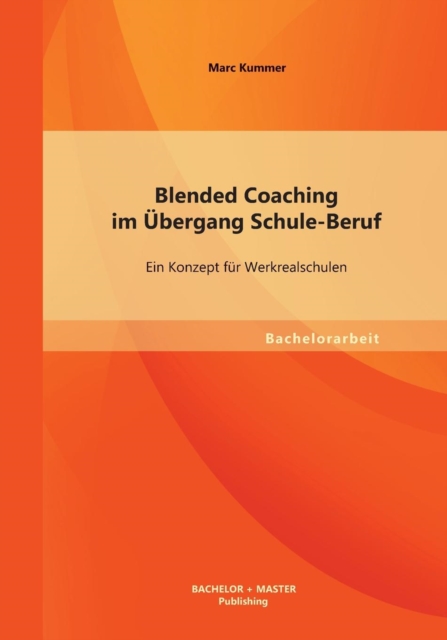 Blended Coaching Im Ubergang Schule-Beruf Ein Konzept Fur Werkrealschule