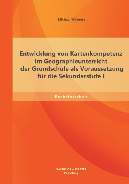 Entwicklung Von Kartenkompetenz Im Geographieunterricht Der Grundschule ALS Voraussetzung Fur Die 