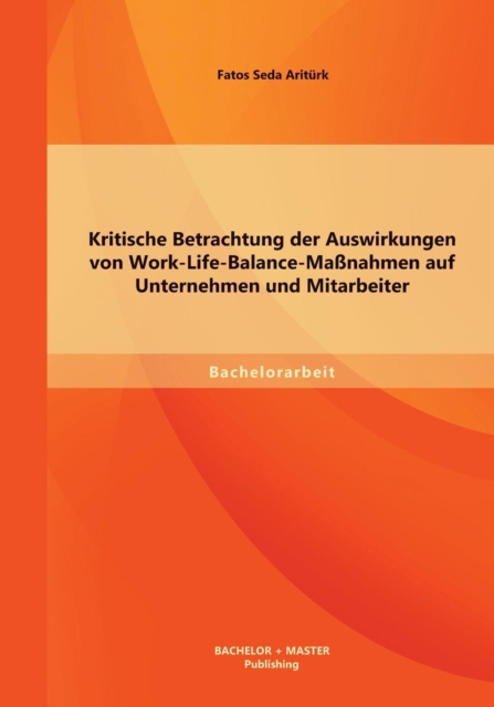 Kritische Betrachtung Der Auswirkungen Von Work-Life-Balance-Massnahmen Auf Unternehmen Und 