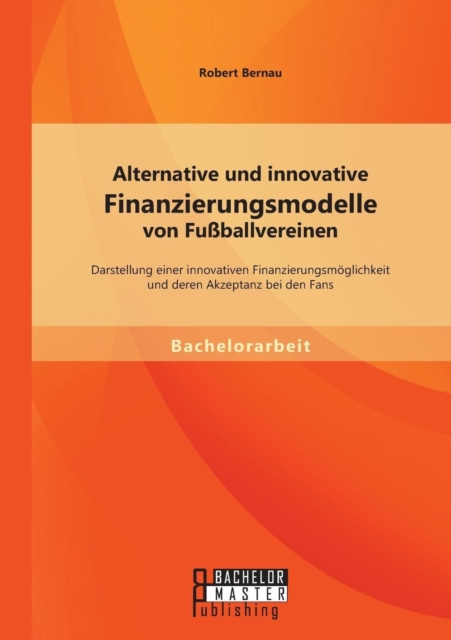 Alternative Und Innovative Finanzierungsmodelle Von Fussballvereinen: Darstellung Einer Innovativen 