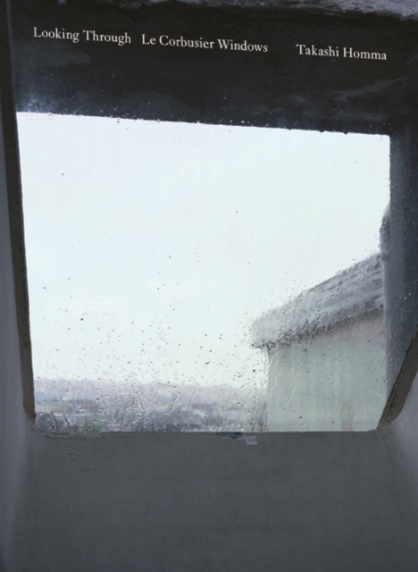 Takashi Homma Looking Through / Le Corbusier Windows