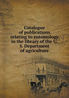 Catalogue of Publications Relating to Entomology in the Library of the U.S. Department of 