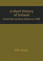 Short History of Ireland from the Earliest Times to 1608 