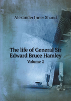 Life of General Sir Edward Bruce Hamley Volume 2
