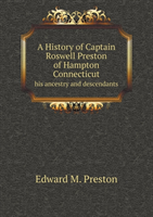 History of Captain Roswell Preston of Hampton Connecticut His Ancestry and Descendants 
