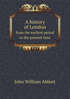 History of London from the Earliest Period to the Present Time 