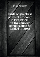 Hints on Practical Political Economy in Two Letters, to the Country Bankers and the Landed Interest 