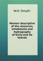 Memoir Descriptive of the Resources, Inhabitants and Hydrography of Sicily and Its Islands 