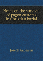 Notes on the Survival of Pagen Customs in Christian Burial 
