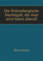 Wittenbergische Nachtigall, Die Man Jetzt Horet Uberall 