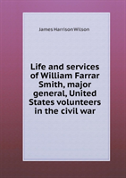 Life and Services of William Farrar Smith, Major General, United States Volunteers in the Civil War 
