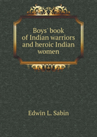 Boys' Book of Indian Warriors and Heroic Indian Women 