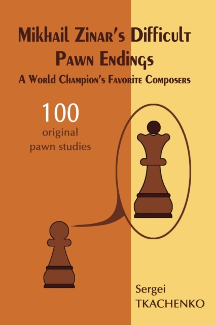 Mikhail Zinarâs Difficult Pawn Endings: A World Champion's Favorite Composers 