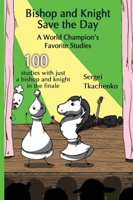 Bishop and Knight Save the Day: A World Championâs Favorite Studies 