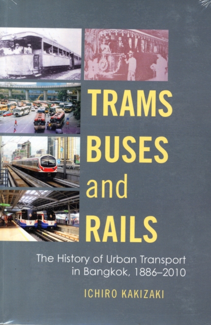 Trams, Buses, and Rails The History of Urban Transport in Bangkok, 1886-2010