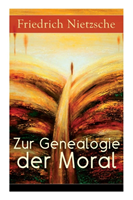 Zur Genealogie der Moral Eine Streitschrift des Autors von Also sprach Zarathustra, Der Antichrist und Jenseits von Gut und
