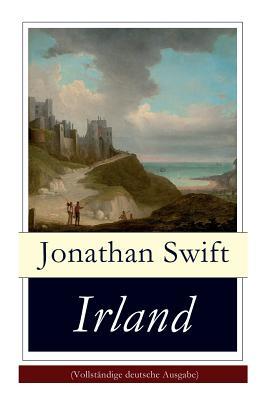 Irland Historische und politische Schriften (Eine Predigt  ber die Ursachen der elenden Lage Irlands + Die