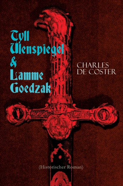 Tyll Ulenspiegel & Lamme Goedzak (Historischer Roman) Legende von ihren heroischen u