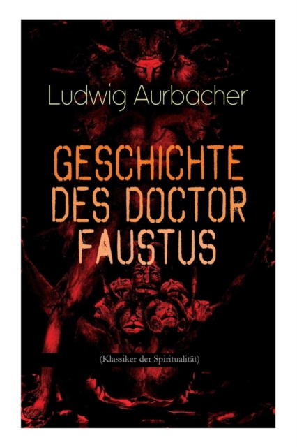 Geschichte des Doctor Faustus (Klassiker der Spiritualit t) Die Bestrebungen einzelner M nner durch Hilfe der Magie und des B sen in die Geheimnisse der Natur