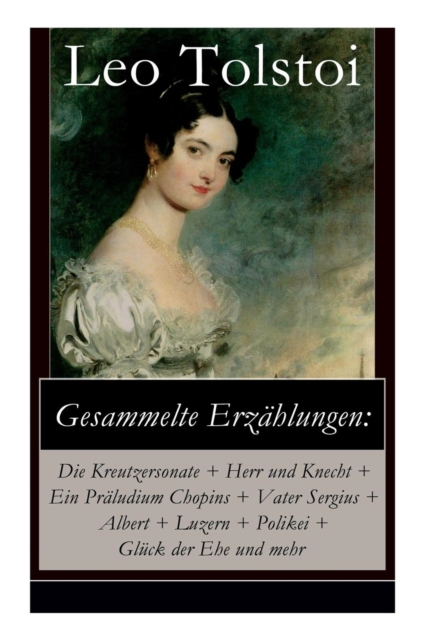 Gesammelte Erzahlungen Die Kreutzersonate + Herr und Knecht + Ein Praludium Chopins + Vater Sergius + Albert + Luzern +