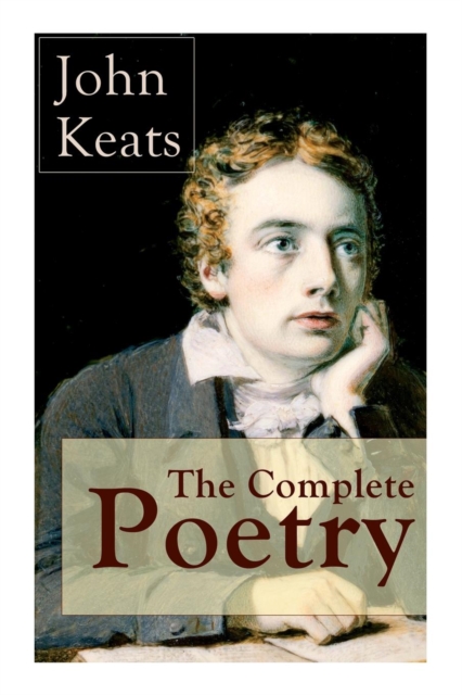 Complete Poetry of John Keats Ode on a Grecian Urn + Ode to a Nightingale + Hyperion + Endymion + The Eve of St. Agnes + Isabella + Ode to Psyche + Lamia + Sonnets and more