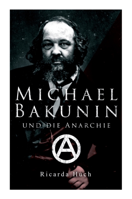 Michael Bakunin und die Anarchie Der Weg eines Revolutionars