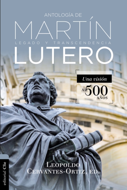 Antologia de Martin Lutero Legado y transcendencia. Una v
