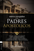 Obras escogidas de los Padres Apostolicos Didache. Cartas de Clemente. Cartas de Ignacio Martir. Carta y Martirio de Policarpo. Carta de