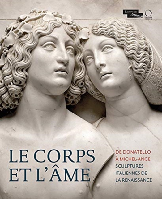 Le corps et l'ame De Donatello a Michel-Ange: Sculptures Italiennes de la Renaissance 