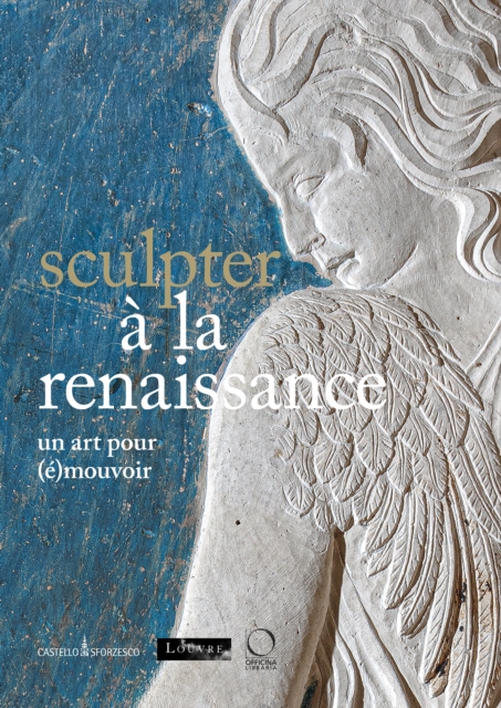 Sculpter a la Renaissance: Un art pour (e)mouvoir Renaissance Sculpture: An Art to Persuade