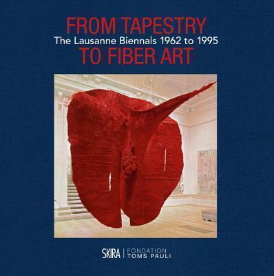 From Tapestry to Fiber Art The Lausanne Biennals 1962 to
