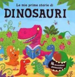 Le mie prime storie di dinosauri. 16 avventure giurassiche 