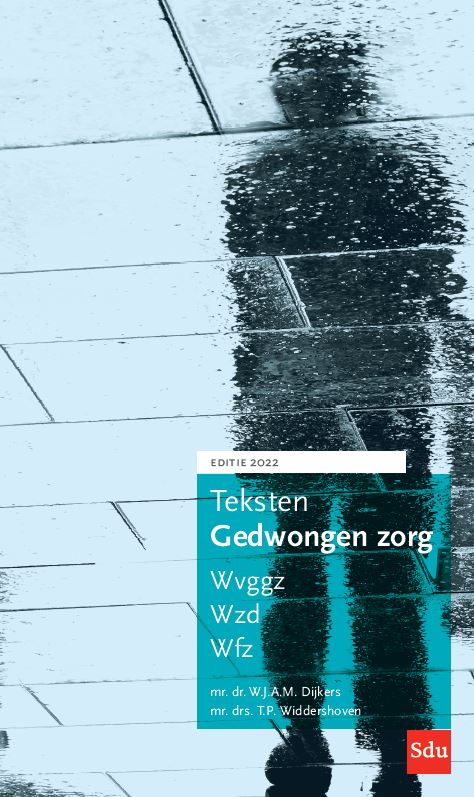 Teksten Gedwongen Zorg. Editie 2022 Wvggz, Wzd, Wfz.