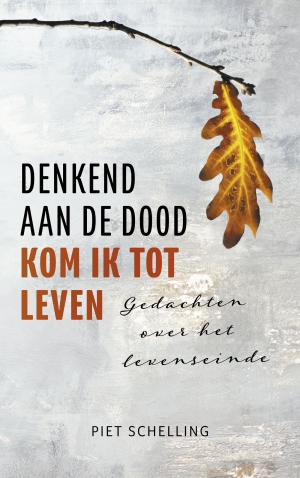 Denkend aan de dood kom ik tot leven Gedachten over het levenseinde