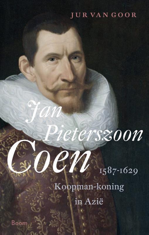 Jan Pieterszoon Coen 1587-1629 koopman-koning in Azië