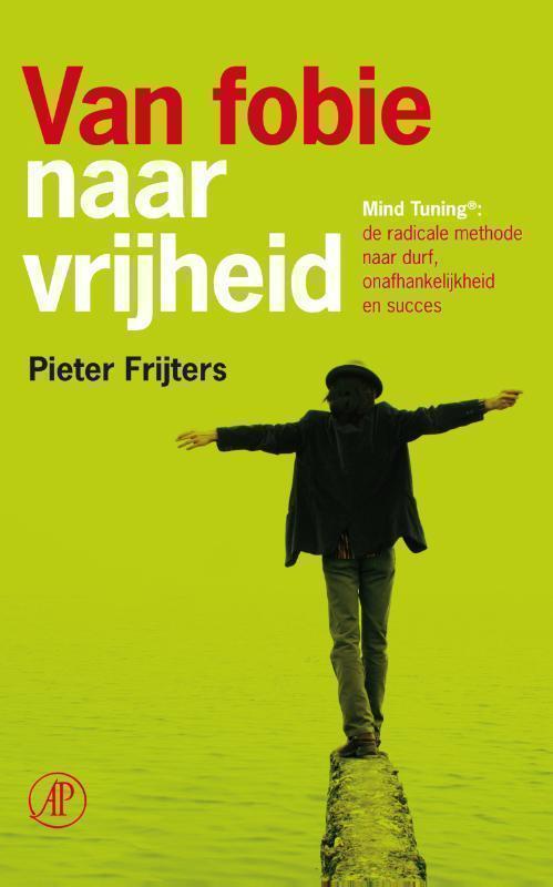 Van fobie naar vrijheid mind tuning: de radicale methode naar durf, onafhankelijkheid en succes