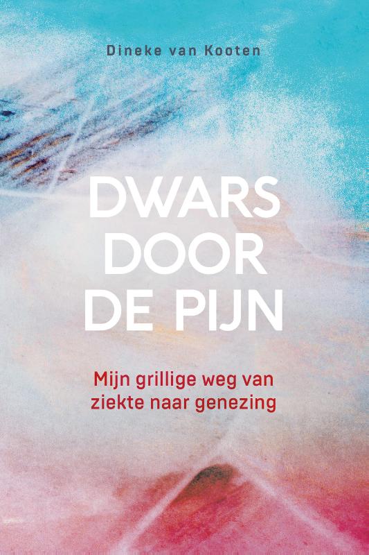 Dwars door de pijn Mijn grillige weg van ziekte naar genezing