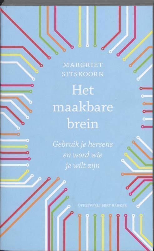 Het maakbare brein Gebruik je hersens en word wie je wilt zijn