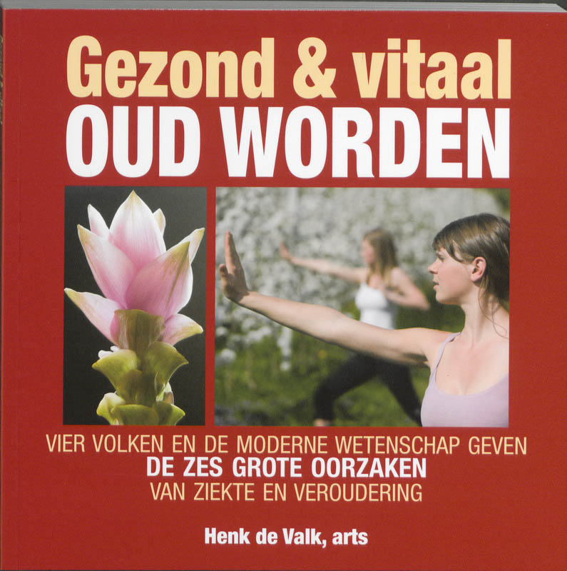 Gezond en vitaal oud worden vier volken en de moderne wetenschap geven de zes grote oorzaken van ziekte en veroudering