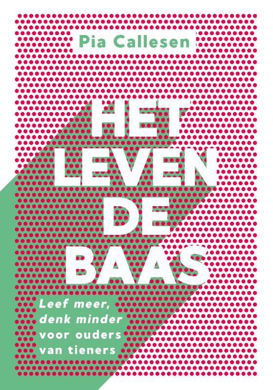 Het leven de baas Leef meer, denk minder voor ouders van tieners