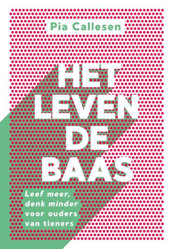 Het leven de baas Leef meer, denk minder voor ouders van tieners