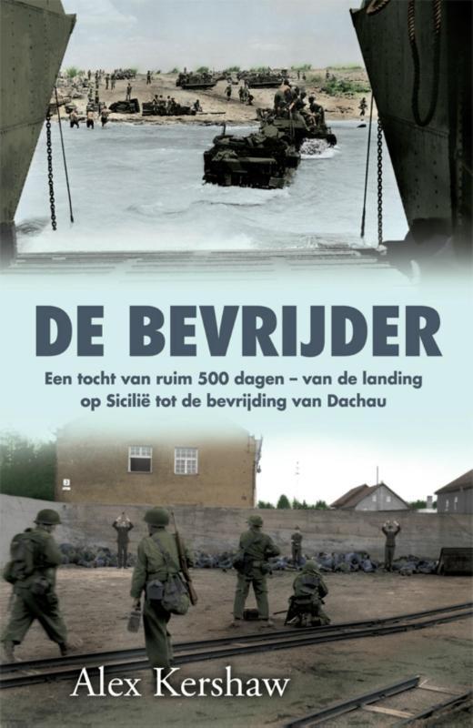De bevrijder een tocht van ruim 500 dagen - van de landing op Sicilie tot de bevrijding van Dachau