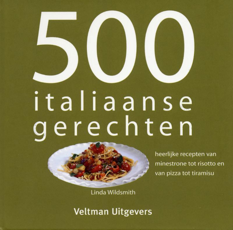 500 Italiaanse gerechten heerlijke recepten van minestrone tot risotto en van pizza tot tiramisu