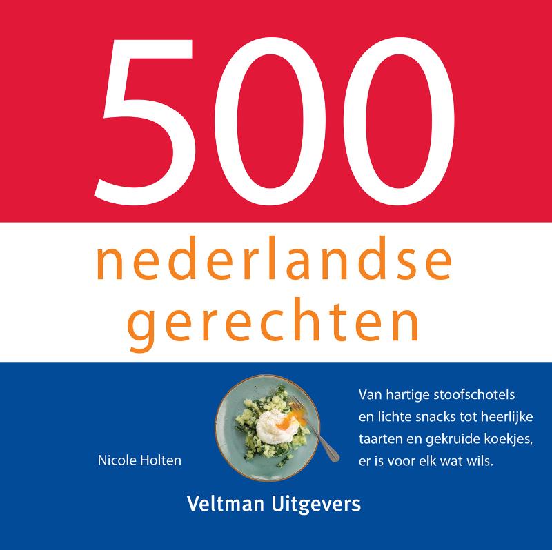 500 nederlandse gerechten Van hartige stoofschotels en lichte snacks tot heerlijke taarten en gekruide koekjes, er is voor elk wat wils