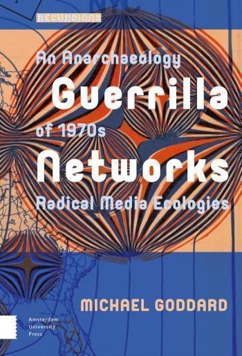 Guerrilla Networks an Anarchaeology of 1970s Radical Media Ecologies