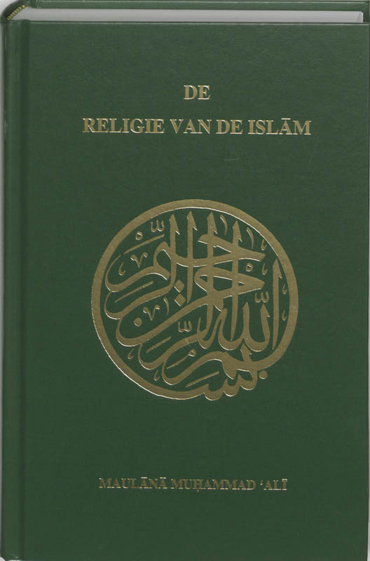 De Religie van de Islam een uitgebreide verhandeling van de bronnen, beginselen, wetten en voorschriften van de Islam
