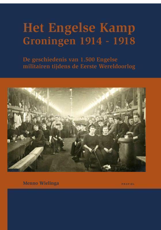 Het Engelse kamp in Groningen de geschiedenis van 1500 Engelse militairen tijdens de Eerste Wereldoorlog