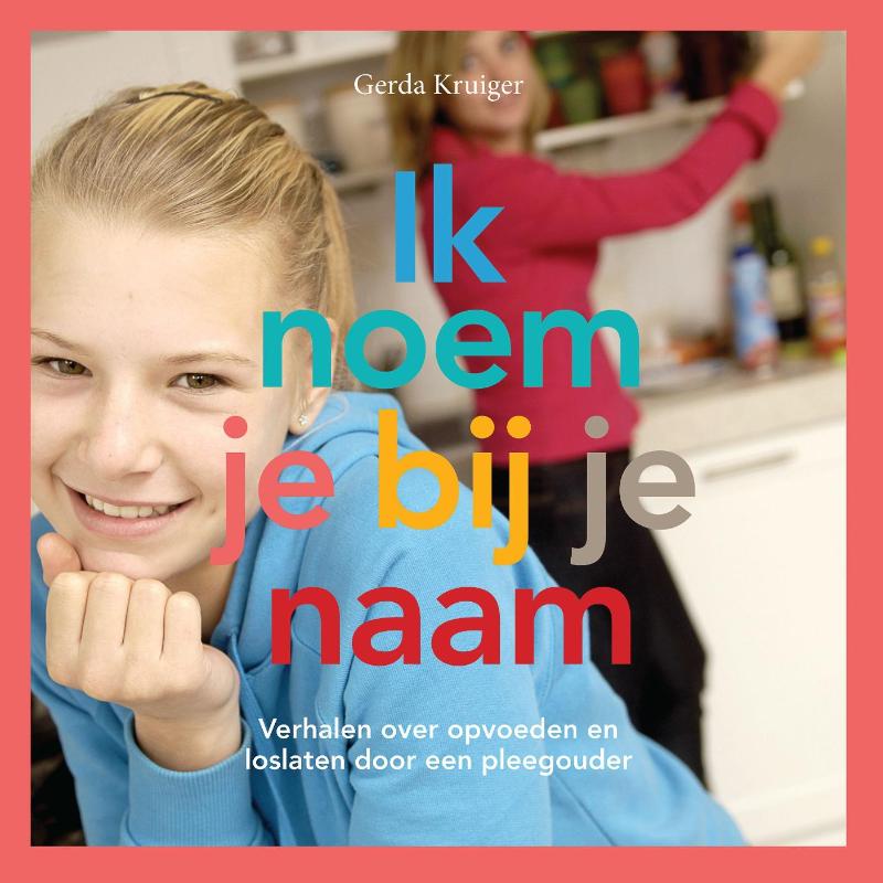 Ik noem je bij je naam verhalen over opvoeden en loslaten door een pleegouder