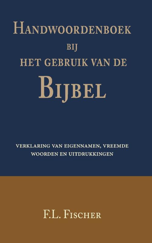 Handwoordenboek bij het gebruik van de Bijbel verklaring van eigennamen en vreemde woorden en uitdrukkingen